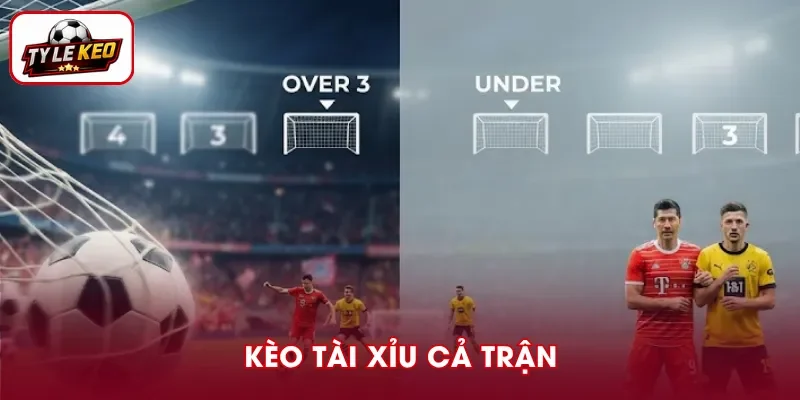 Kèo Tài Xỉu cả trận