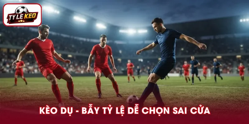 Kèo dụ là bẫy tỷ lệ dễ khiến người chơi chọn sai cửa