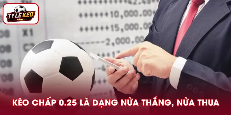 Kèo chấp 0.25 là hình thức cược chia đôi tiền