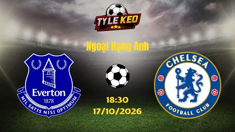 Soi kèo Everton vs Chelsea - 18h30 ngày 17/10/2026 | Ngoại Hạng Anh