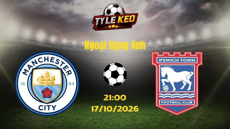 Soi kèo Man City vs Ipswich - 21h00 ngày 17/10/2026 | Ngoại Hạng Anh
