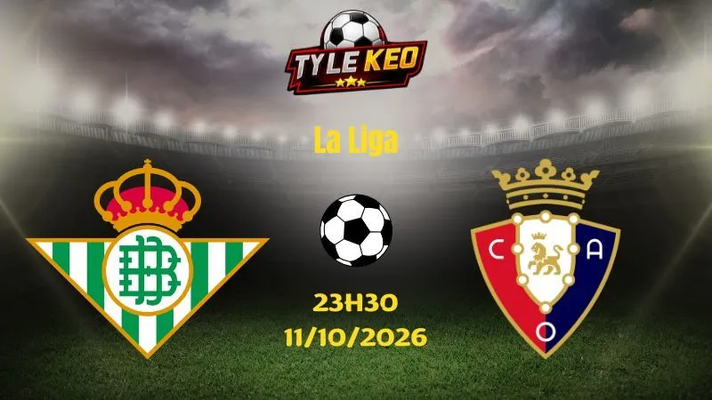 Soi kèo Real Betis vs Osasuna - 23h30 ngày 11/10/2026 |  La Liga