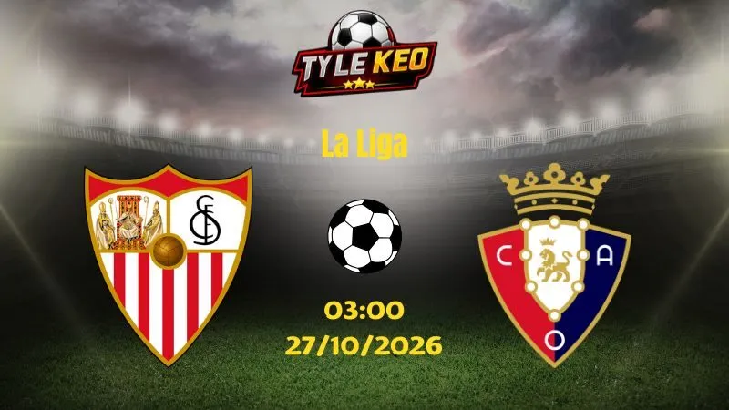 Soi kèo Sevilla vs Osasuna - 03h00 ngày 27/10/2026 |  La Liga